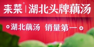 ​”藕”遇京城三店齐开！来菜·湖北头牌藕汤”红五月”再掀荆楚美食文化风暴​