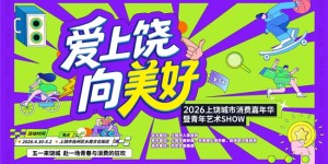 2026上饶城市消费嘉年华暨青年艺术SHOW开幕——以青春聚活力 以消费促发展 点亮饶城美好新生活